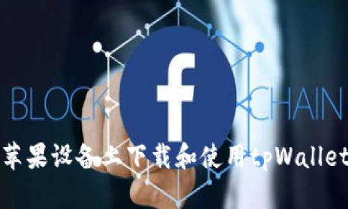 如何在苹果设备上下载和使用tpWallet 2022