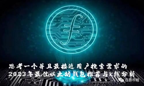 思考一个并且最接近用户搜索需求的  
2023年最佳以太坊钱包推荐与K线分析