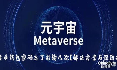 比特币钱包密码忘了能输几次？解决方案与预防措施