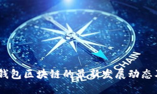 : 2023年钱包区块链的最新发展动态及未来趋势