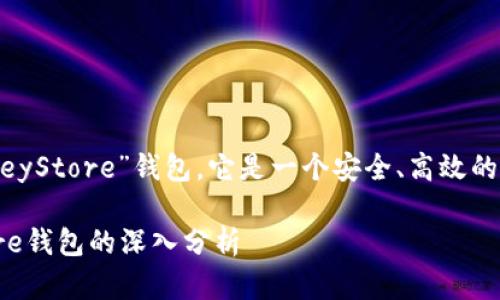 比特币数字钱包以“K”开头的有“KeyStore”钱包，它是一个安全、高效的比特币存储方式。以下是详细介绍。

比特币数字钱包的类型与KeyStore钱包的深入分析