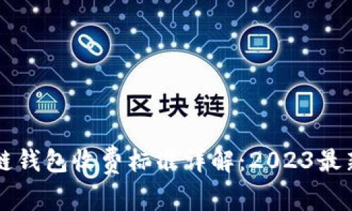 区块链钱包收费标准详解：2023最新指南