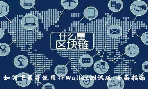 如何下载并使用TPWallet测试版：全面指南