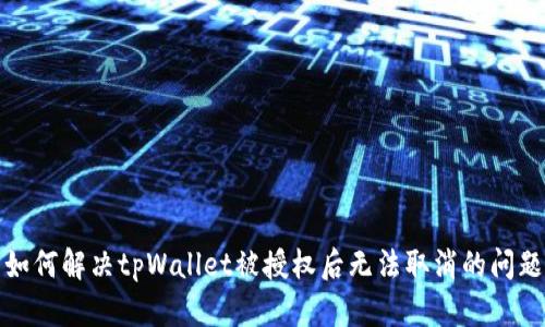 如何解决tpWallet被授权后无法取消的问题