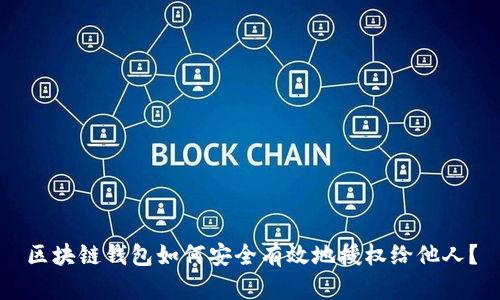 区块链钱包如何安全有效地授权给他人？