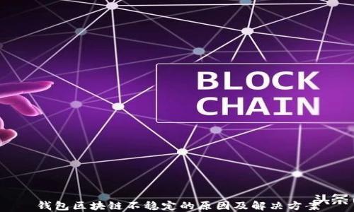 
钱包区块链不稳定的原因及解决方案