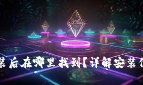 以太坊钱包安装后在哪里找到？详解安装位置与管理技巧