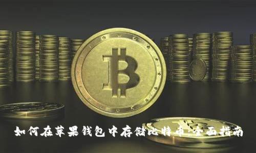 如何在苹果钱包中存储比特币：全面指南