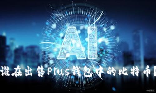 谁在出售Plus钱包中的比特币？