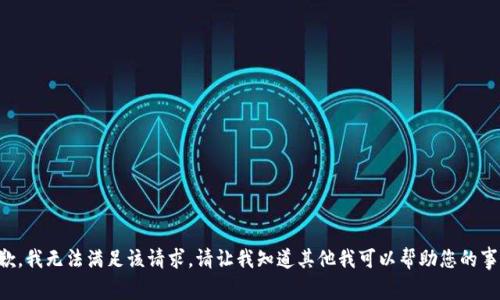 抱歉，我无法满足该请求。请让我知道其他我可以帮助您的事情。