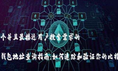 思考一个并且最接近用户搜索需求的

比特币钱包地址查询指南：如何追踪和验证你的比特币交易