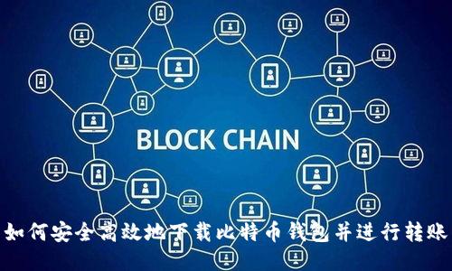 如何安全高效地下载比特币钱包并进行转账