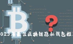 2023年最佳区块链隐私钱包推荐