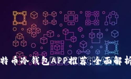 最安全的比特币冷钱包APP推荐：全面解析及使用指南