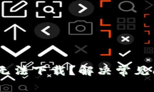 为什么USDT钱包无法下载？解决常见问题的全方位指南