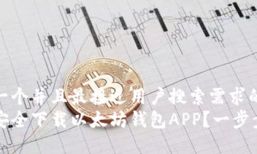 思考一个并且最接近用户搜索需求的优质
如何安全下载以太坊钱包APP？一步步指南