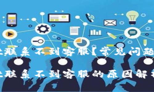 为什么TPWallet联系不到客服？常见问题解答与解决方案

为什么TPWallet联系不到客服的原因解析及解决技巧