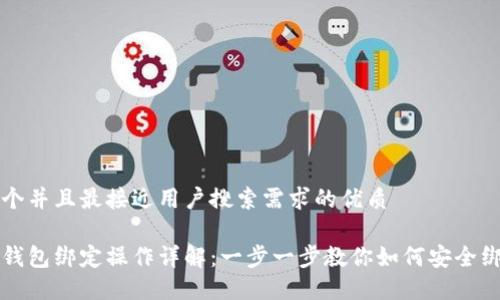 思考一个并且最接近用户搜索需求的优质

比特币钱包绑定操作详解：一步一步教你如何安全绑定钱包