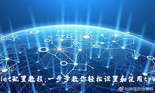 tpWallet配置教程：一步步教你轻松设置和使用tpWallet
