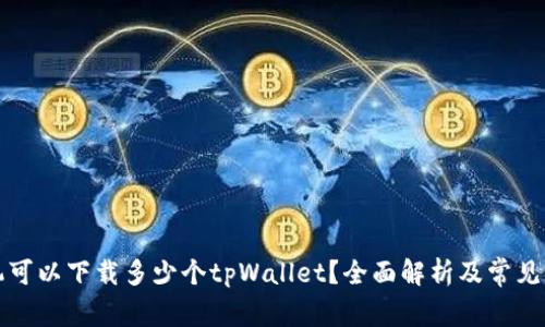 一只手机可以下载多少个tpWallet？全面解析及常见问题解答