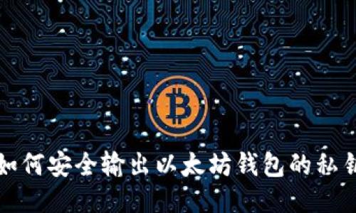  如何安全输出以太坊钱包的私钥？