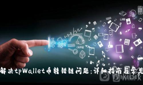 如何解决tpWallet币转错链问题：详细指南与常见问答