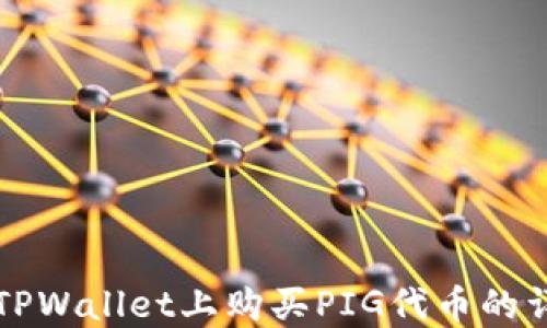 
如何在TPWallet上购买PIG代币的详细指南