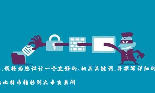 为了帮助您提供高质量的内容，我将为您设计一个友好的、相关关键词，并撰写详细的介绍。以下是您所要求的内容：

如何通过TPWallet将欧易上的比特币转移到火币交易所