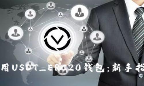 如何选择和使用USDT_ERC20钱包：新手指南与实用技巧