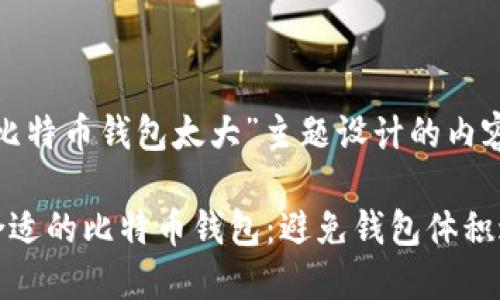 以下是为“比特币钱包太大”主题设计的内容结构。

如何选择合适的比特币钱包：避免钱包体积过大的问题