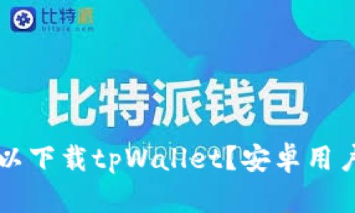 苹果手机是否可以下载tpWallet？安卓用户的使用体验解析