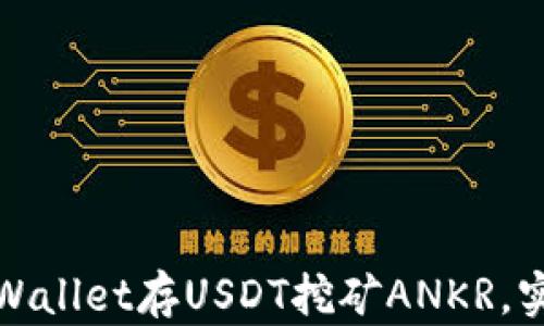 
如何通过tpWallet存USDT挖矿ANKR，实现被动收益