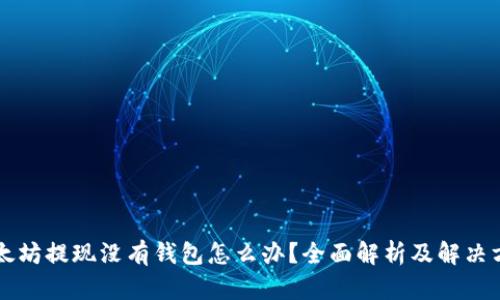 以太坊提现没有钱包怎么办？全面解析及解决方案