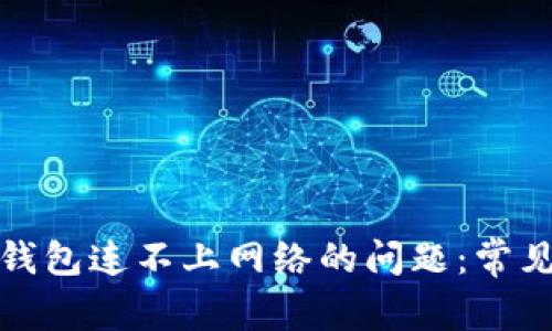 如何解决虚拟币钱包连不上网络的问题：常见原因及解决方案