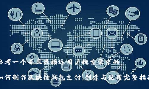 思考一个并且最接近用户搜索需求的

如何制作区块链钱包支付：创建与使用完整指南