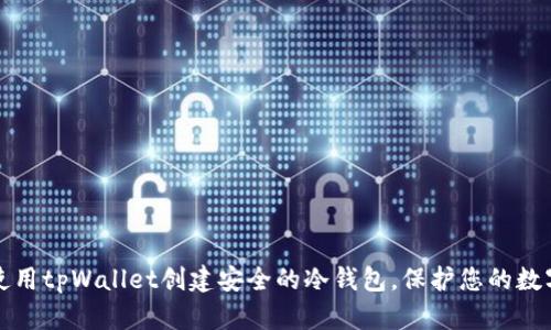 如何使用tpWallet创建安全的冷钱包，保护您的数字资产