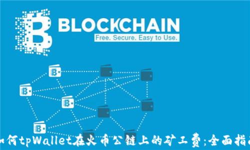
如何tpWallet在火币公链上的矿工费：全面指南