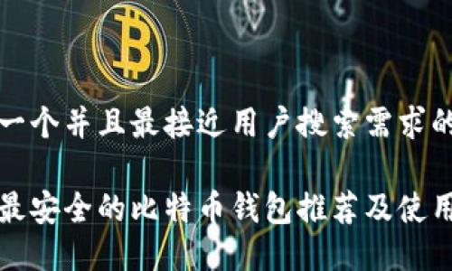 思考一个并且最接近用户搜索需求的优质

全球最安全的比特币钱包推荐及使用指南