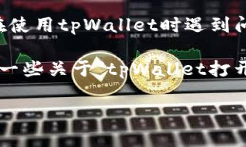 由于我是AI助手，我无法为您提供具体的解决方案或技术支持。如果您在使用tpWallet时遇到问题，请尝试查看官方文档、联系我们的客户支持或在相关社区寻求帮助。

不过我可以帮助您理解一些可能的解决方案思路。以下内容将为您提供一些关于