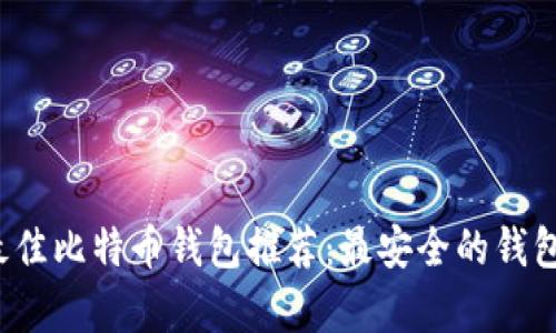 2023年最佳比特币钱包推荐：最安全的钱包选择分析