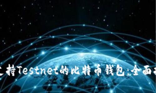 如何选择支持Testnet的比特币钱包：全面指南与推荐