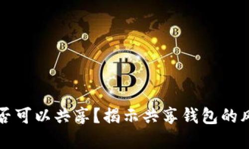 虚拟币钱包是否可以共享？揭示共享钱包的风险与管理技巧