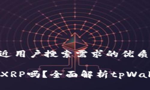 思考一个并且最接近用户搜索需求的优质
tpWallet支持存储XRP吗?全面解析tpWallet与XRP的兼容性
