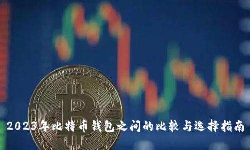 2023年比特币钱包之间的比较与选择指南