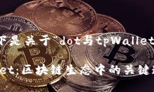 当然可以，以下是关于“dot与tpWallet”的详细介绍。

DOT与tpWallet：区块链生态中的关键连接