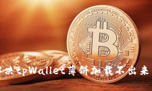 如何解决tpWallet薄饼加载不出来的问题
