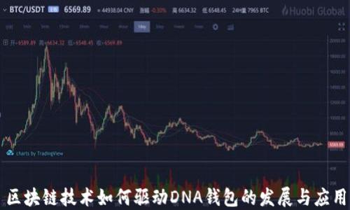 
区块链技术如何驱动DNA钱包的发展与应用