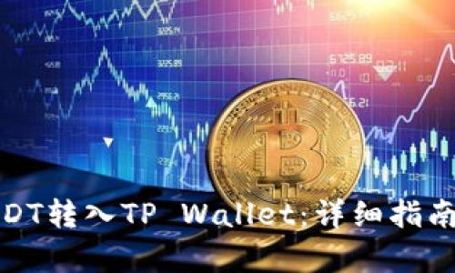 : 如何将USDT转入TP Wallet：详细指南与步骤解析