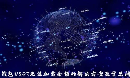 
小狐狸钱包USDT无法加载余额的解决方案及常见问题解析