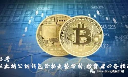 思考  
以太坊公链钱包价格走势分析：投资者必备指南
